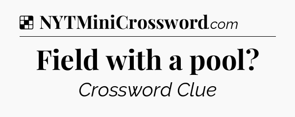 Solution: Field with a pool - NYT Crossword