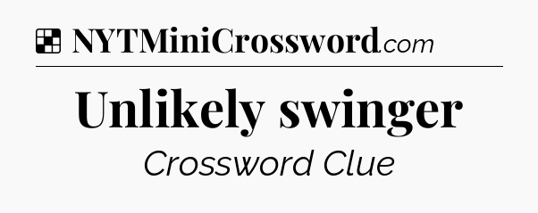 Solution: Unlikely swinger - NYT Crossword