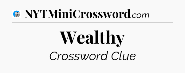 Wealthy Crossword Clue