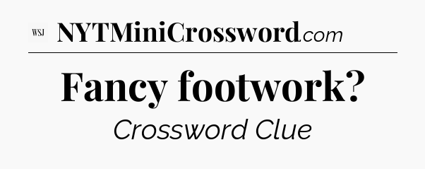 Fancy footwork - WSJ Crossword