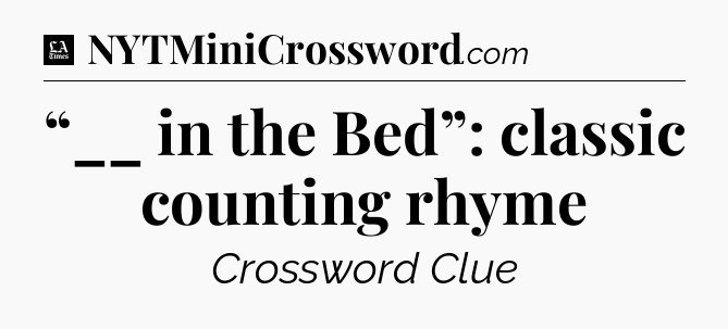 “__ in the Bed”: classic counting rhyme - LA Times Crossword