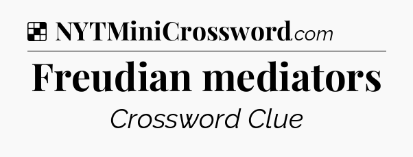 Solution: Freudian mediators - NYT Crossword