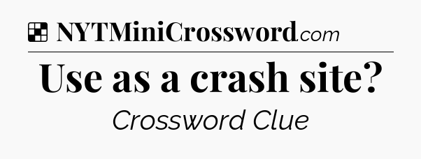 Solution: Use as a crash site - NYT Crossword