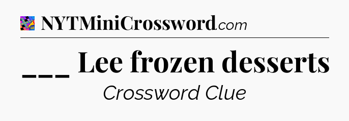 ___ Lee frozen desserts Crossword Clue