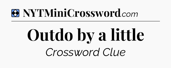 Solution: Outdo by a little - NYT Mini Crossword