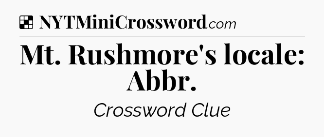 Solution: Mt. Rushmore's locale: Abbr - NYT Crossword