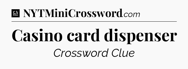 Casino card dispenser - LA Times Crossword