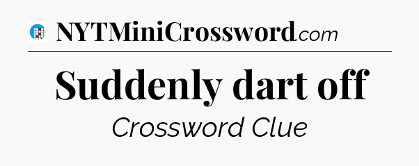 Suddenly dart off Crossword Clue