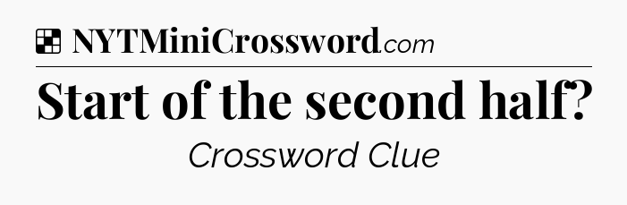 Solution: Start of the second half - NYT Crossword