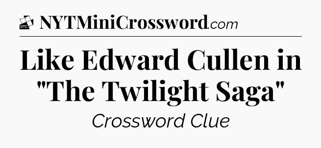 Like Edward Cullen in 