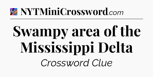 Swampy area of the Mississippi Delta Crossword Clue