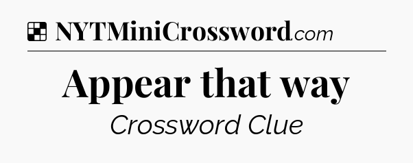 Solution: Appear that way - NYT Crossword