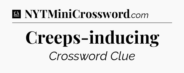 Creeps-inducing - LA Times Crossword
