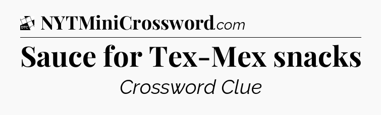 Sauce for Tex-Mex snacks - Daily Themed Mini Crossword