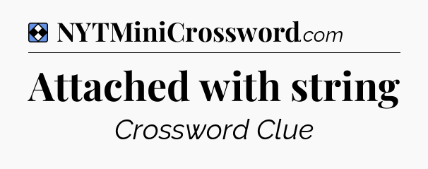 Solution: Attached with string - NYT Mini Crossword