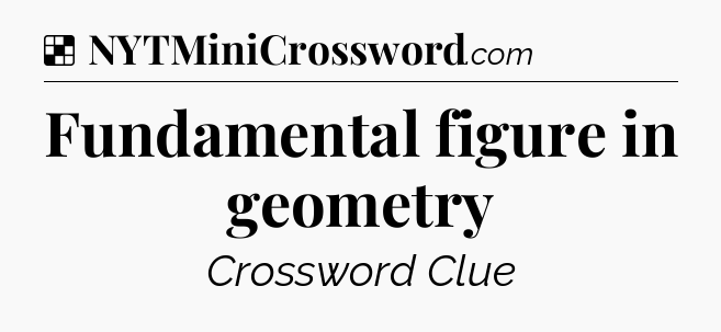 Solution: Fundamental figure in geometry - NYT Crossword