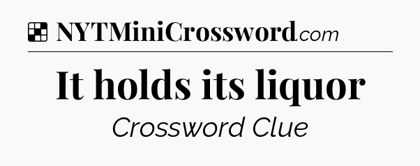 Solution: It holds its liquor - NYT Crossword