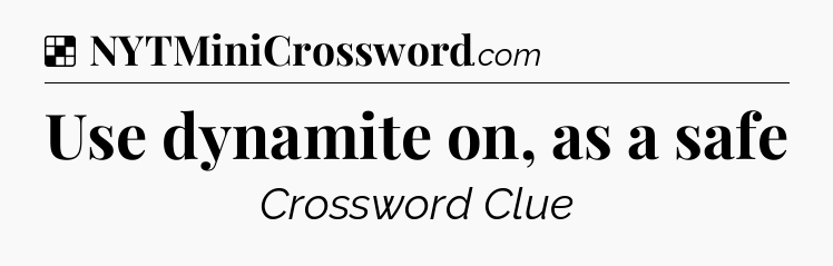 Solution: Use dynamite on, as a safe - NYT Crossword