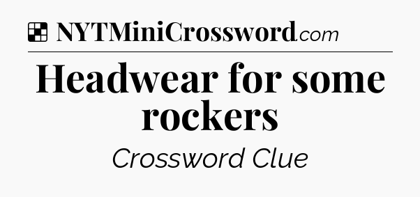 Solution: Headwear for some rockers - NYT Crossword