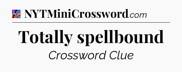 Totally spellbound Crossword Clue