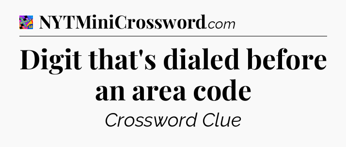 Digit that's dialed before an area code Crossword Clue