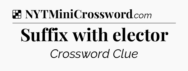 Solution: Suffix with elector - NYT Crossword