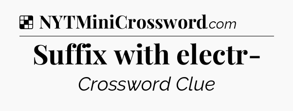 Solution: Suffix with electr- - NYT Crossword
