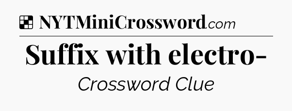 Solution: Suffix with electro- - NYT Crossword
