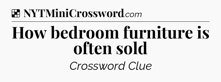 Solution: How bedroom furniture is often sold - NYT Crossword