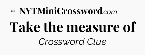 Take the measure of - WSJ Crossword
