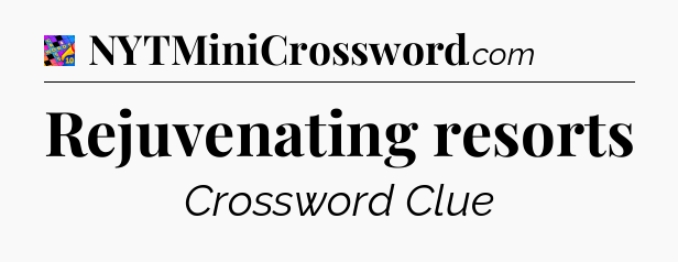 Rejuvenating resorts Crossword Clue