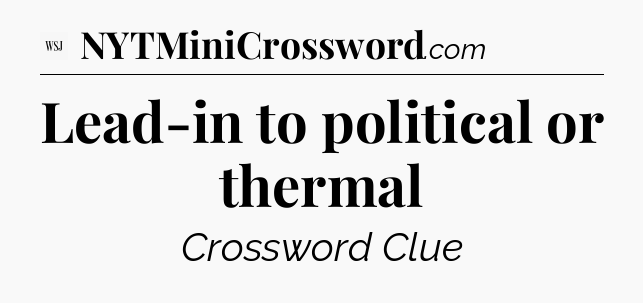 Lead-in to political or thermal - WSJ Crossword