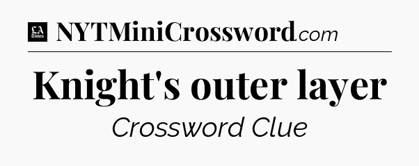 Knight's outer layer - LA Times Crossword