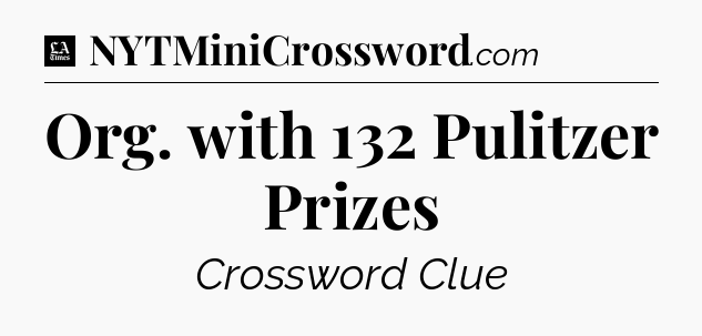 Org. with 132 Pulitzer Prizes - LA Times Crossword