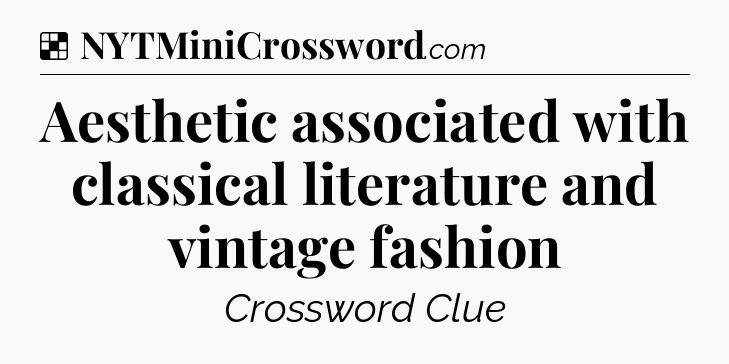 Solution: Aesthetic associated with classical literature and vintage fashion - NYT Crossword