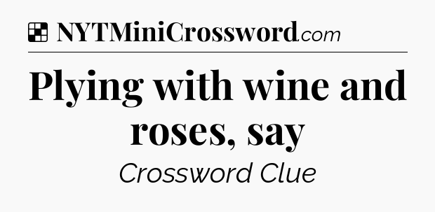 Solution: Plying with wine and roses, say - NYT Crossword