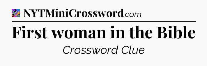 First woman in the Bible Crossword Clue