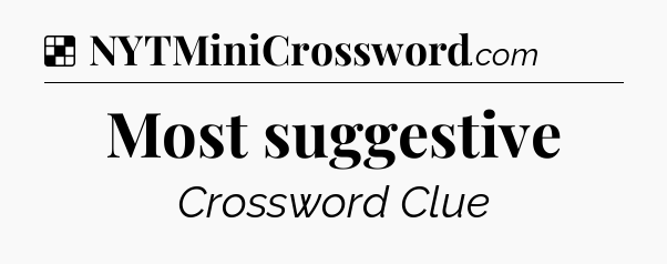 Solution: Most suggestive - NYT Crossword
