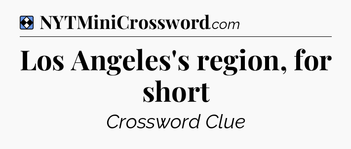 Solution: Los Angeles's region, for short - NYT Mini Crossword