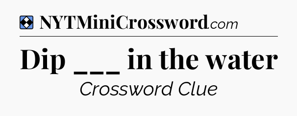 Solution: Dip ___ in the water - NYT Mini Crossword