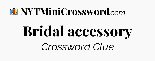 Bridal accessory Crossword Clue
