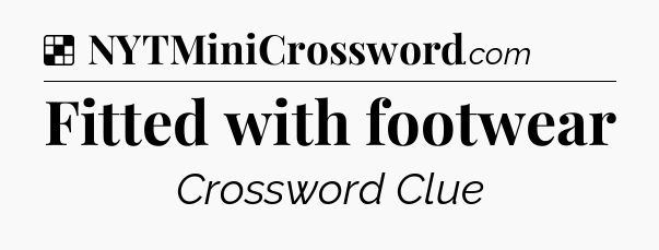 Solution: Fitted with footwear - NYT Crossword