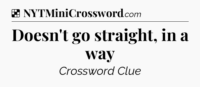 Solution: Doesn't go straight, in a way - NYT Crossword