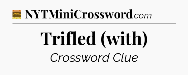 Trifled (with) - Eugene Sheffer Crossword