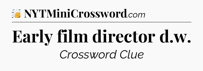 Early film director d.w - 7 Little Words