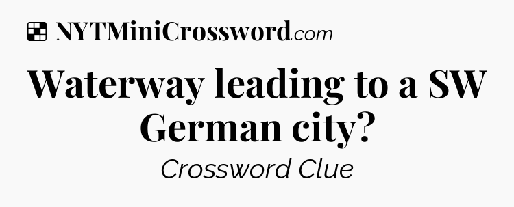 Solution: Waterway leading to a SW German city - NYT Crossword