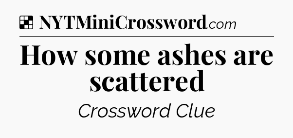 Solution: How some ashes are scattered - NYT Crossword