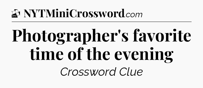 Photographer's favorite time of the evening - Daily Themed Classic Crossword