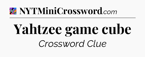 Yahtzee game cube Crossword Clue