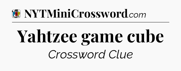 Yahtzee game cube Crossword Clue